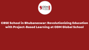 Discover how ODM Global School, a leading CBSE school in Bhubaneswar, is transforming education through innovative project-based learning, fostering critical thinking and real-world skills.