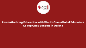 Revolutionizing Education with World-Class Global Educators At Top CBSE Schools in Odisha