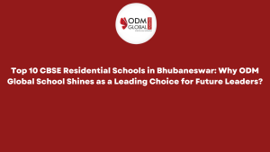 Top 10 CBSE Residential Schools in Bhubaneswar Why ODM Global School Shines as a Leading Choice for Future Leaders