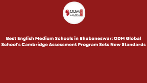 Best English Medium Schools in Bhubaneswar ODM Global School’s Cambridge Assessment Program Sets New Standards