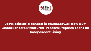 Best Residential Schools in Bhubaneswar How ODM Global School's Structured Freedom Prepares Teens for Independent Living Best Residential Schools in Bhubaneswar How ODM Global School's Structured Freedom Prepares Teens for Independent Living