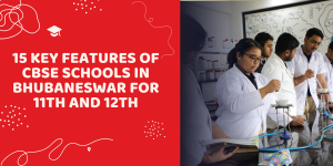 _15 Key Features of CBSE Schools in Bhubaneswar for 11th and 12th _15 Key Features of CBSE Schools in Bhubaneswar for 11th and 12th